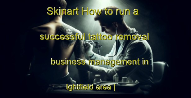 Skinart How to run a successful tattoo removal business management in Ightfield area | RemovalTraining | RemovalClasses | SkinartTraining-United Kingdom